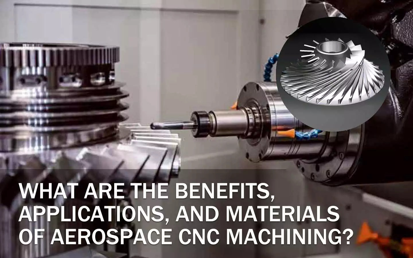 what are the benefits applications and materials of aerospace cnc machining