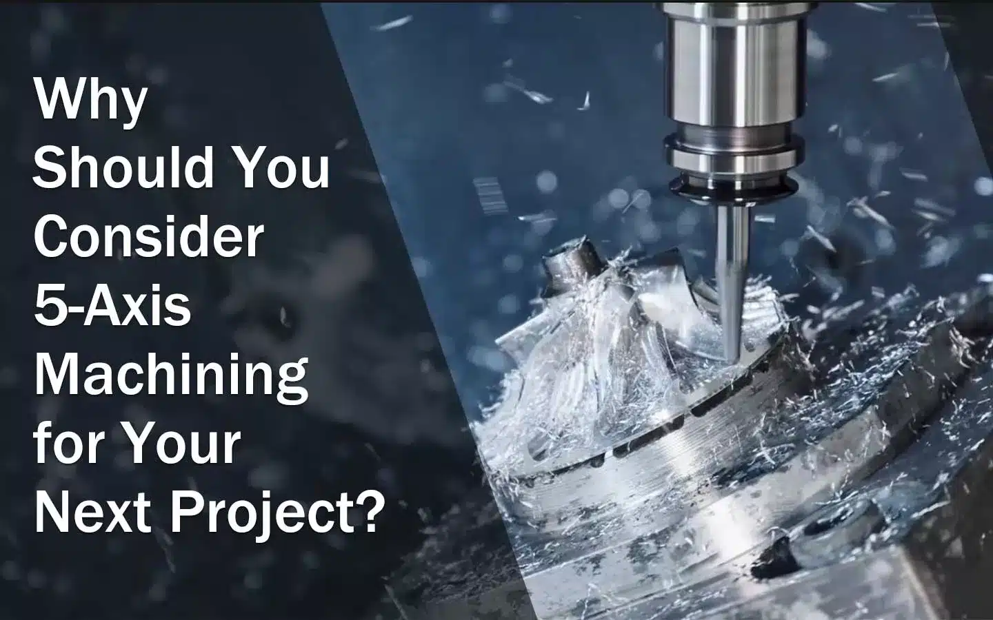 why should you consider 5 axis machining for your next project