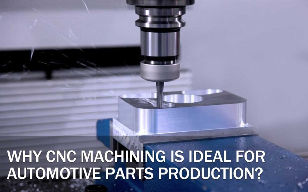 Why CNC Machining Is Ideal for Automotive Parts Production?